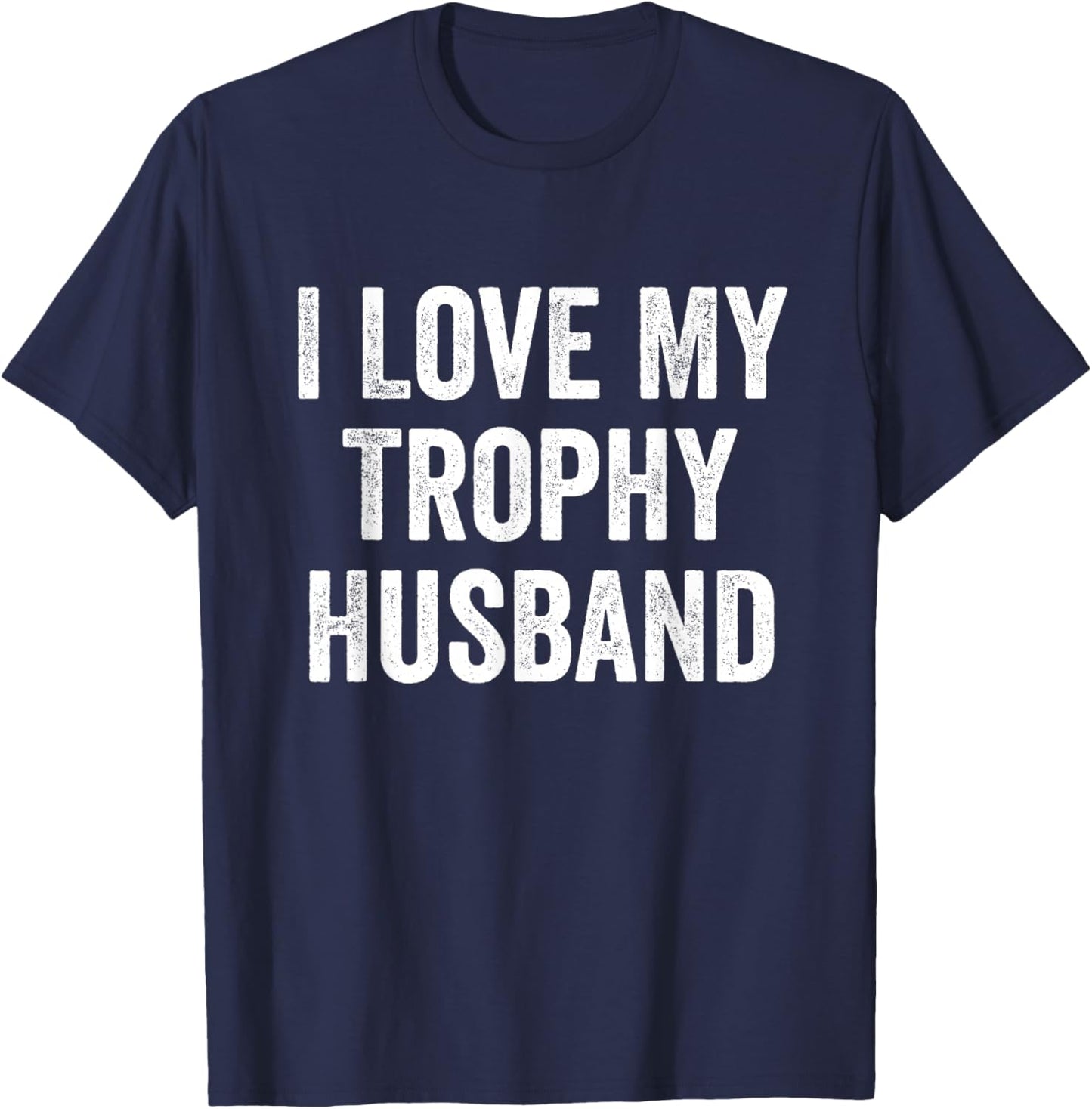 I Love My Trophy Husband T-Shirt - T-Shirt | Navy