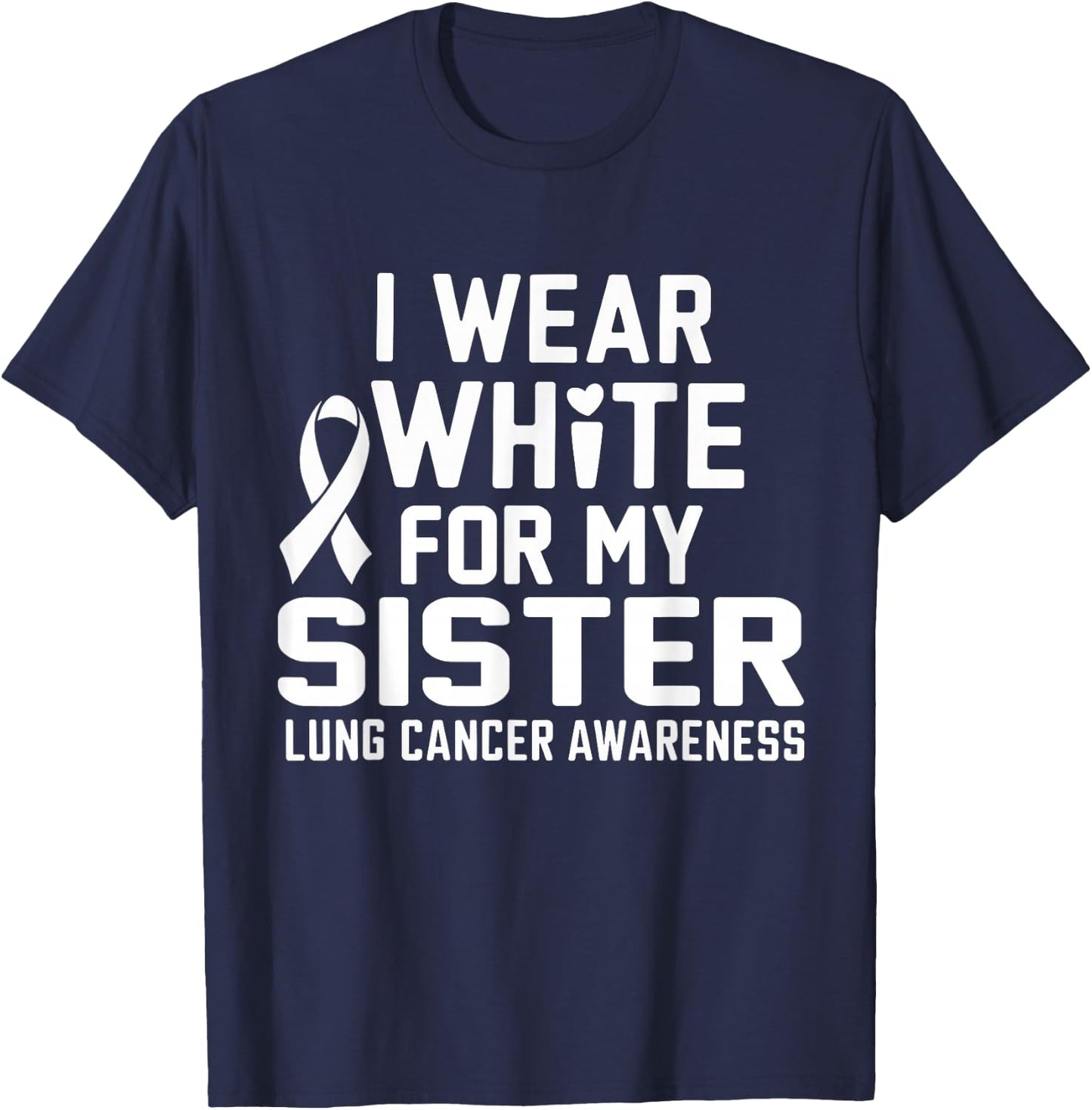 I Wear White For My Sister Lung Cancer Awareness T-Shirt - T-Shirt | Navy
