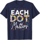 Each Dot Matters Polka Dot Lover Happy Dot Day Kids Girl Boy T-Shirt - T-Shirt | Navy