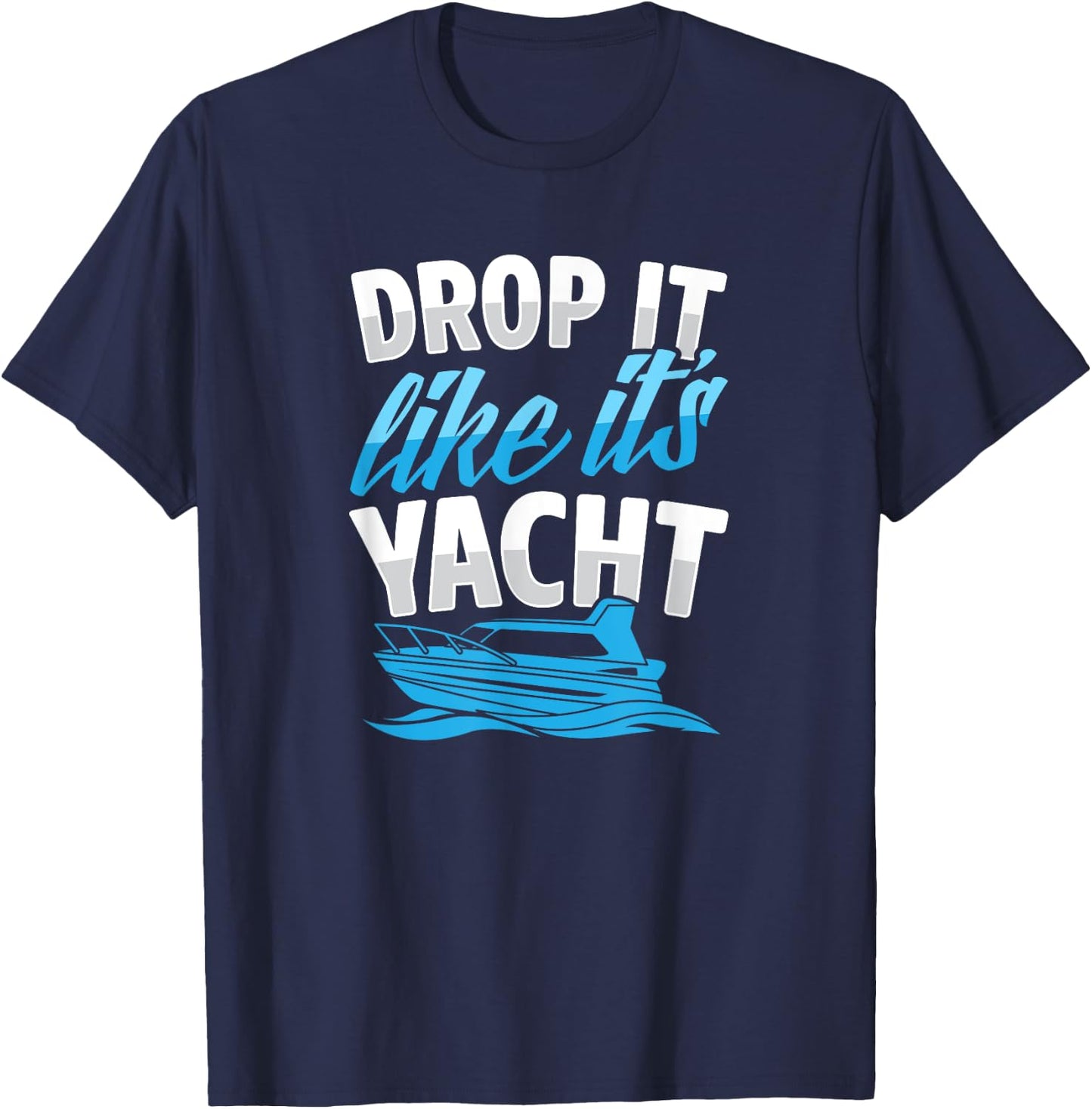 Drop It Like It's Yacht Funny Ocean Beach Boat Captain Club T-Shirt - T-Shirt | Navy
