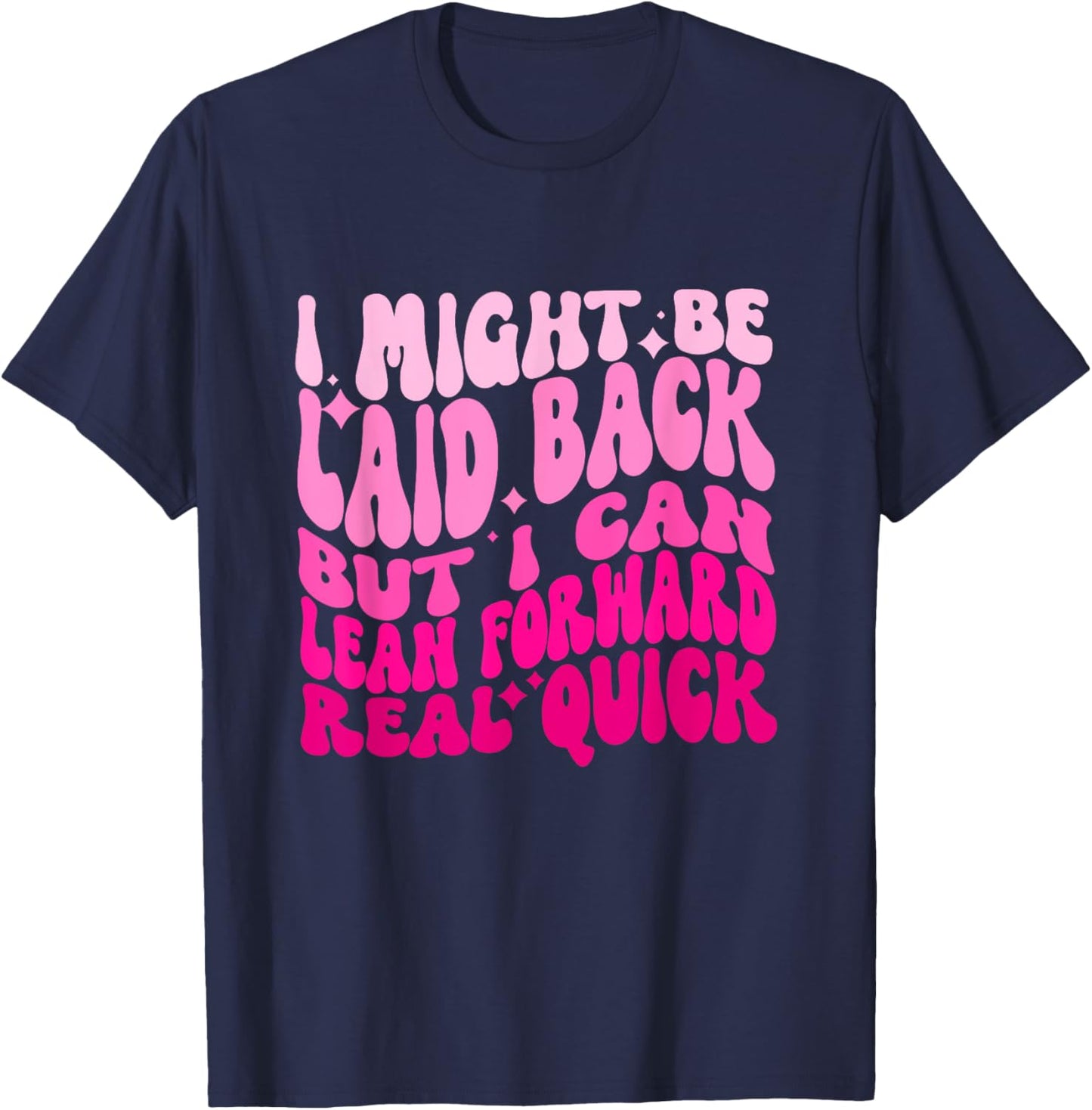 Might Be Laid Back, But I Can Lean Forward Real Quick Quote T-Shirt - T-Shirt | Navy