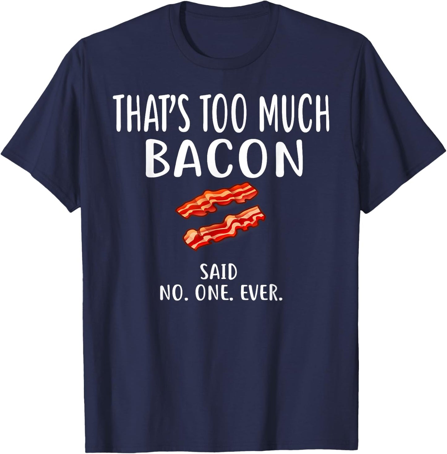 Bacon Designs By ShirtZilla That's Too Much Bacon Adult , Black, Small, Short Sleeve, , Modern, Love, Casual, Spring/Summer, 1 Count, Unique Bacon Pattern T-Shirt - T-Shirt | Navy