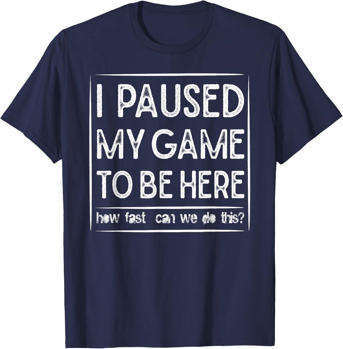 I PAUSED MY GAME TO BE HERE Computer Game Gamer Shirt T-Shirt - T-Shirt | Navy