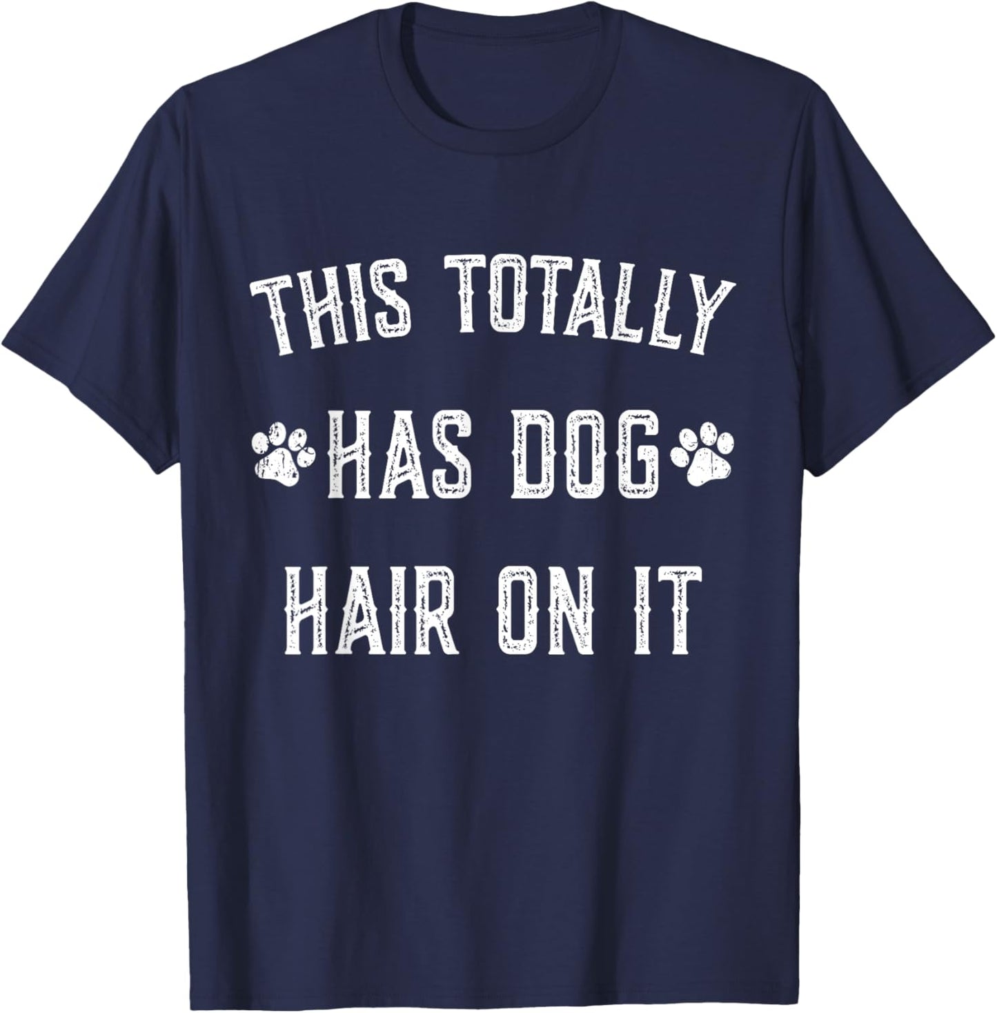 This Totally Has Dog Hair On It Funny Dog Lovers Dog Quote T-Shirt - T-Shirt | Navy