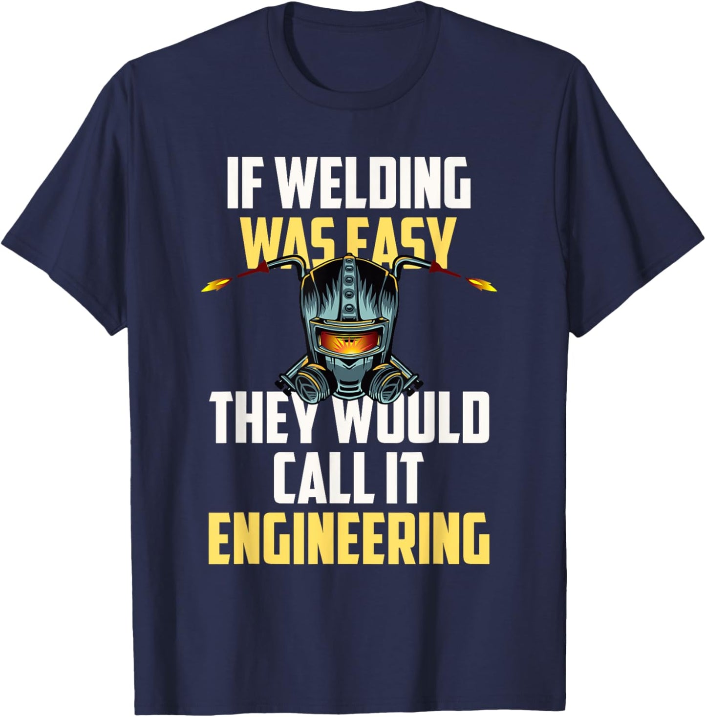 If Welding Was Easy They Would Call It Engineering T-Shirt - T-Shirt | Navy