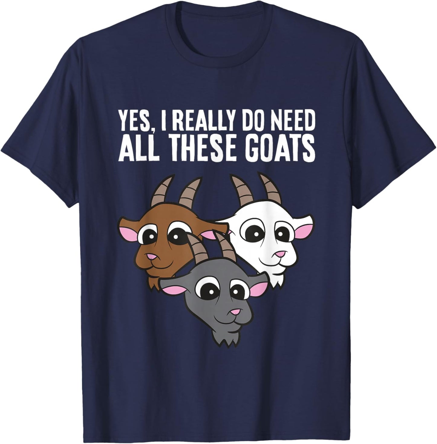 Goat Owner Yes I Really Do Need All These Goats T-Shirt - T-Shirt | Navy