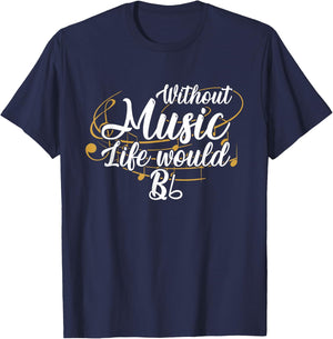 Without Music, Life Would B Flat II Funny Music Quotes Lover T-Shirt - T-Shirt | Navy