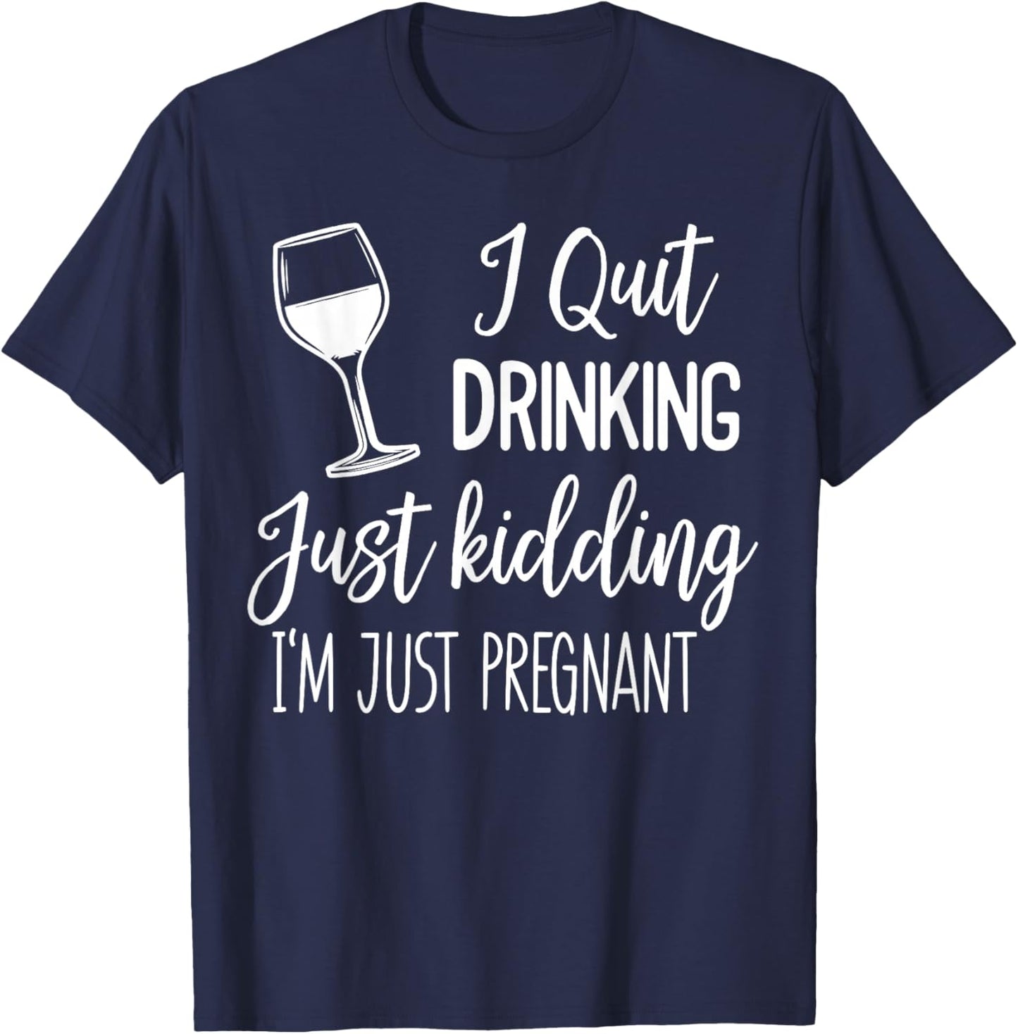 I Quit Drinking Just Kidding I'm Just Pregnant New Mom Come T-Shirt - T-Shirt | Navy