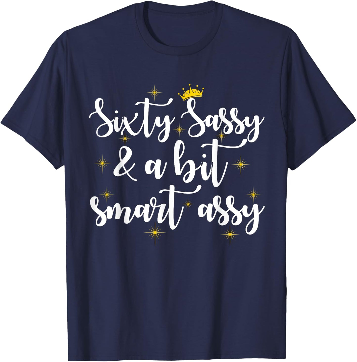 Sixty Sassy and a Bit Smart Assy 60th Birthday Women Mom T-Shirt - T-Shirt | Navy