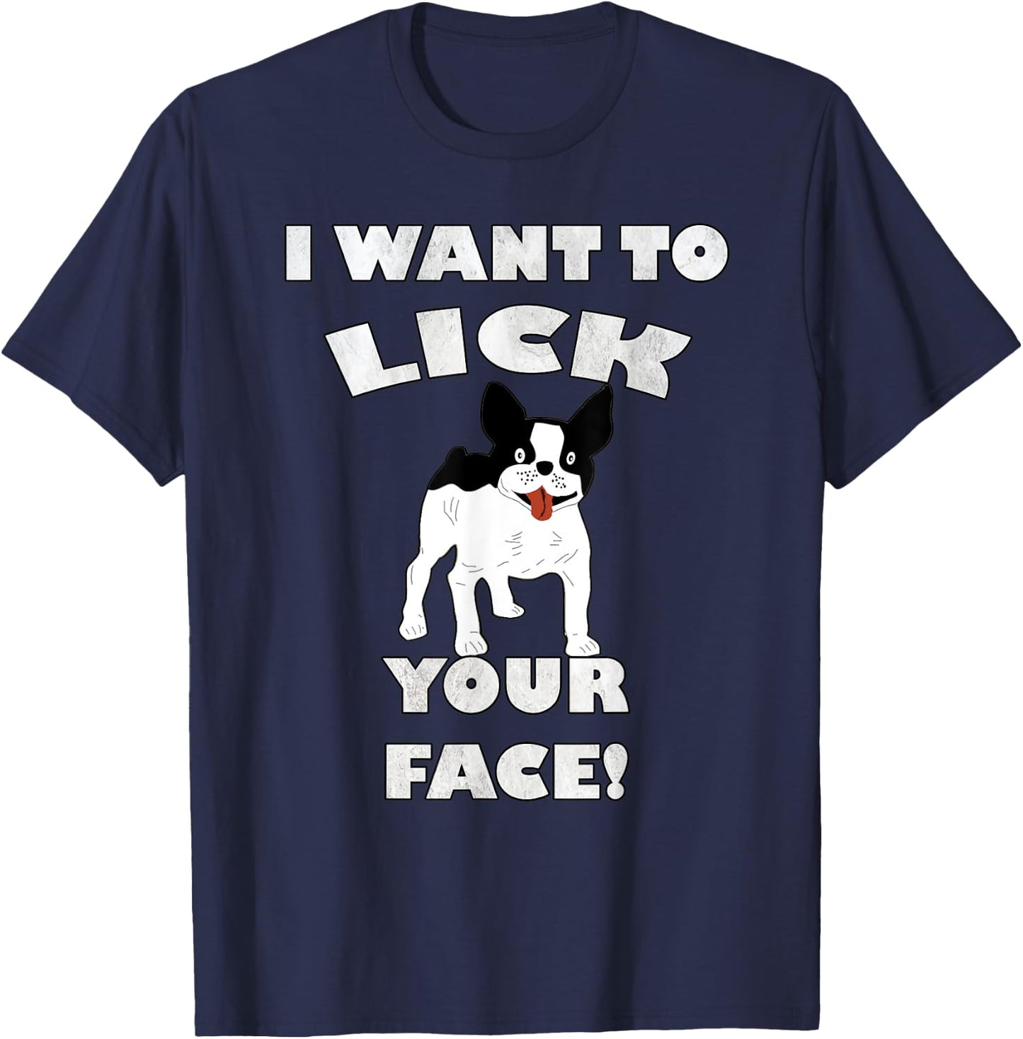 Funny French Bulldog I Want To Lick Your Face! Frenchie Gift Men Women T-Shirt - T-Shirt | Navy