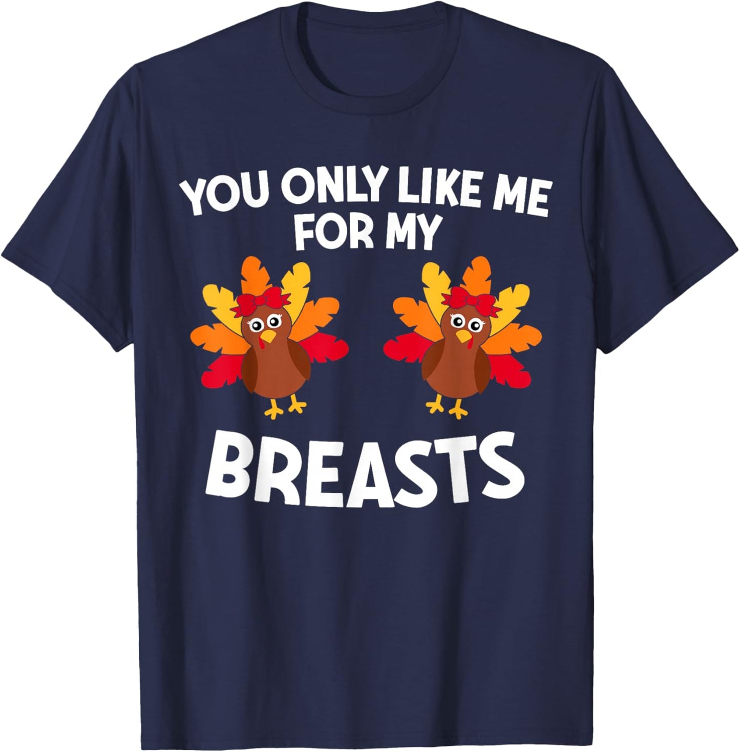 Thanksgiving Women You Only Like Me For My Breasts Turkey T-Shirt - T-Shirt | Navy