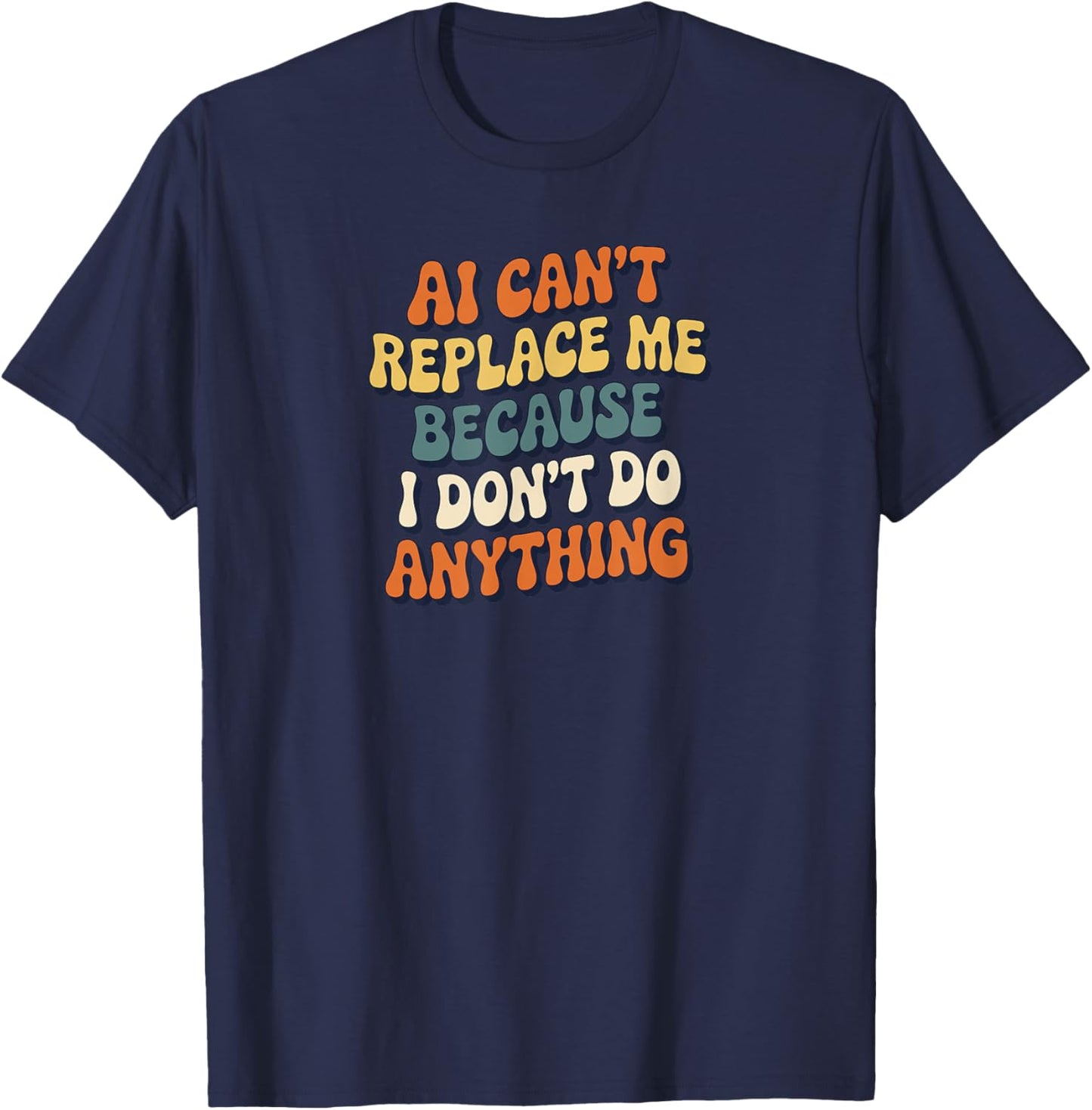 AI Can’t Replace Me Because I Don’t Do Anything Funny Retro T-Shirt - T-Shirt | Navy