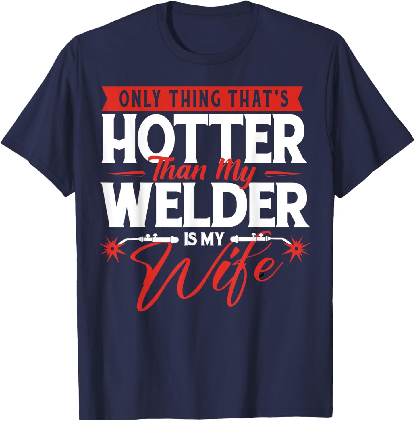 Only Thing That's Hotter Than My Welder Is My Wife - Welding T-Shirt - T-Shirt | Navy