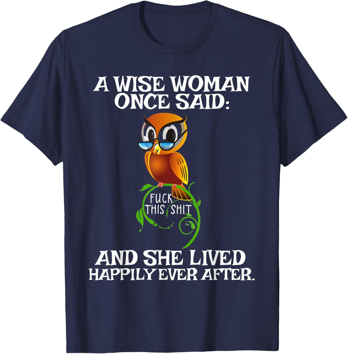Wise Woman Once Said Fuck This Shit Lived Happily Ever After T-Shirt - T-Shirt | Navy