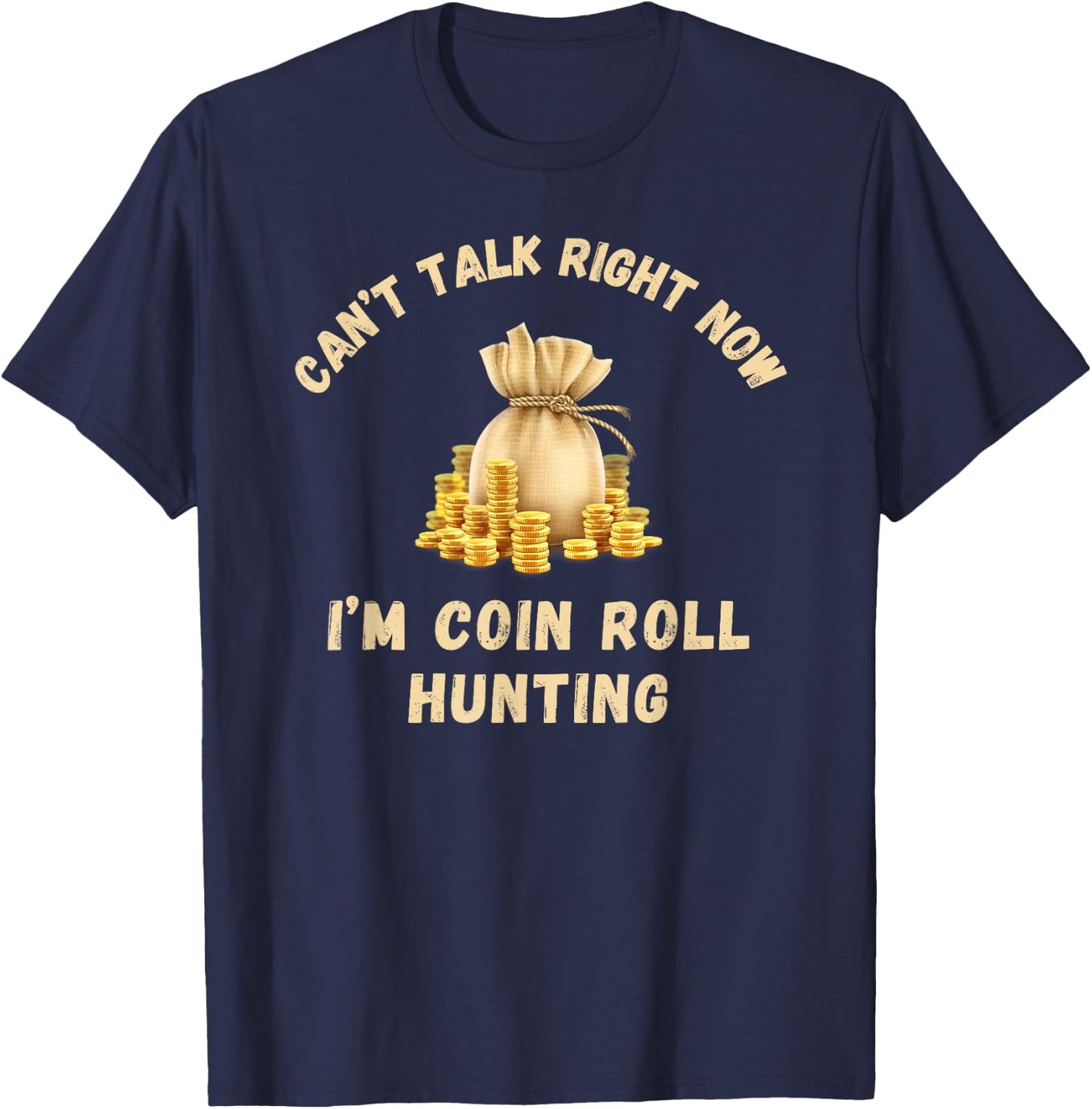 Coin Roll Hunting Hunter Can't Talk Right Now Funny Hobby T-Shirt - T-Shirt | Navy