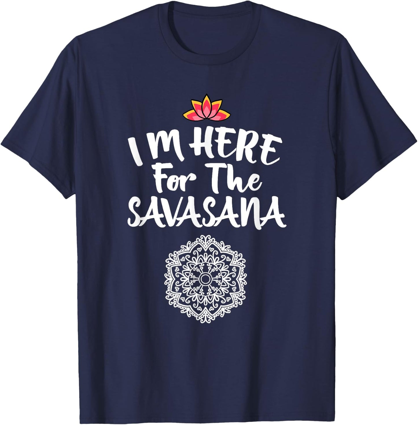 I'm Here For The Savasana Mandala Cool Pose Yoga Lover Gift T-Shirt - T-Shirt | Navy