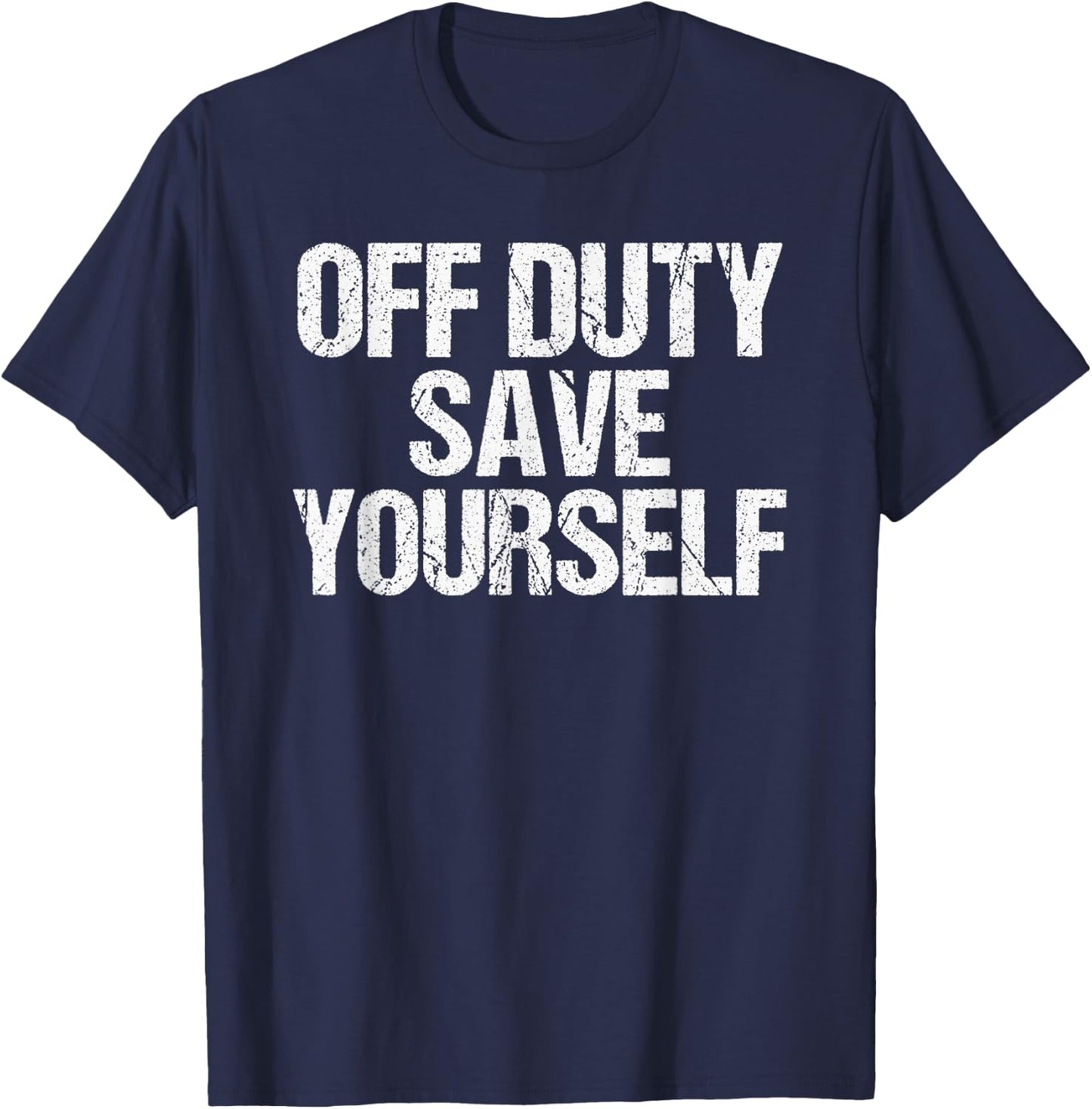 Off Duty Save Yourself Shirt Funny Police Fireman Gift T-Shirt - T-Shirt | Navy