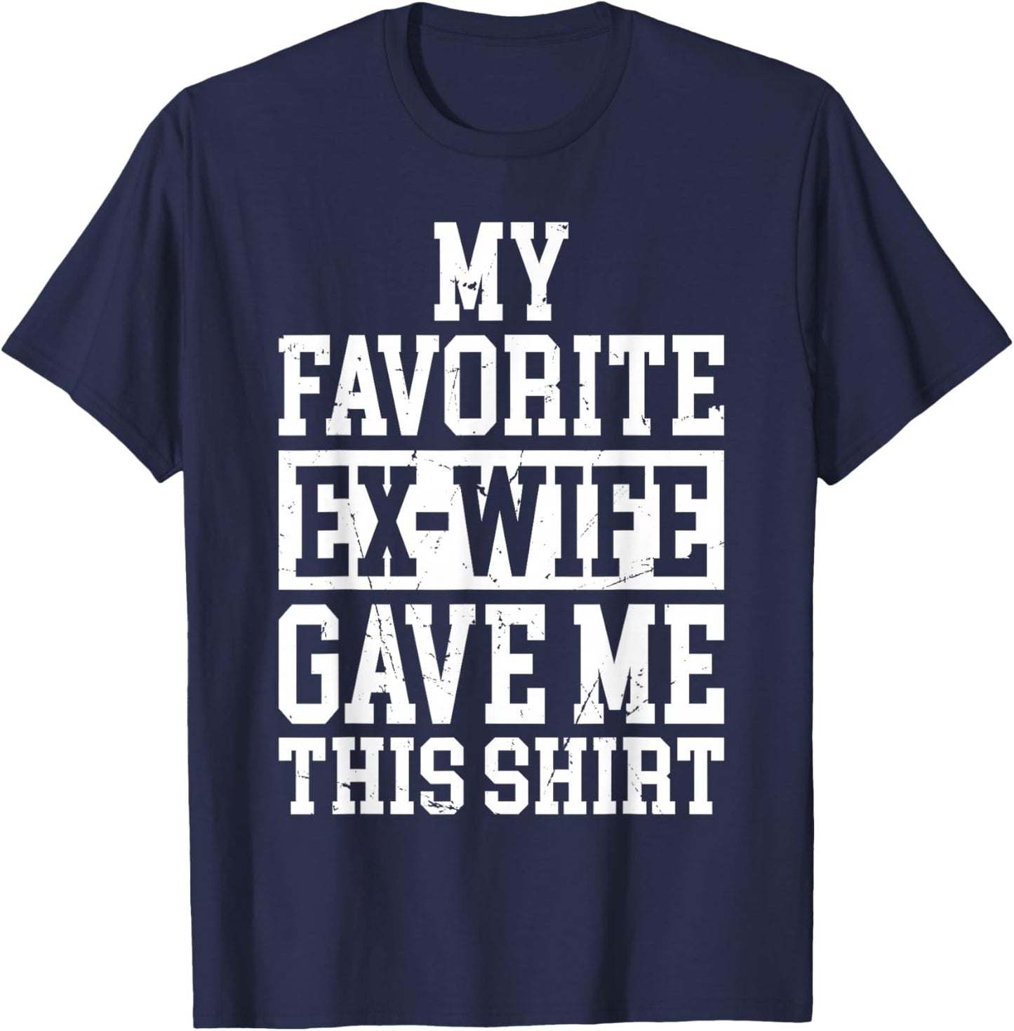 My Favorite Ex-Wife Gave Me This Funny Ex-Husband Joke T-Shirt - T-Shirt | Navy