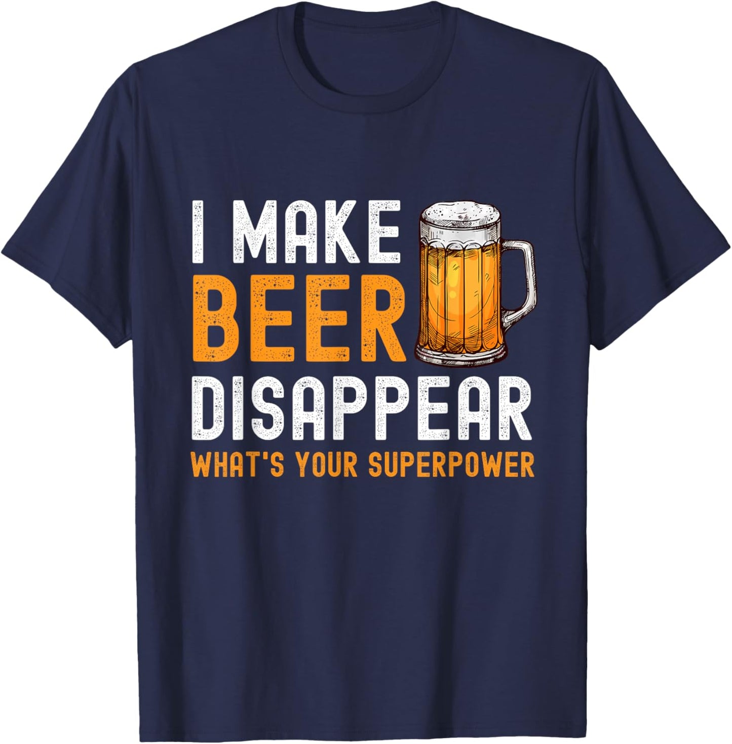 I Make Beer Disappear What's Your Superpower Beer Drinking T-Shirt - T-Shirt | Navy