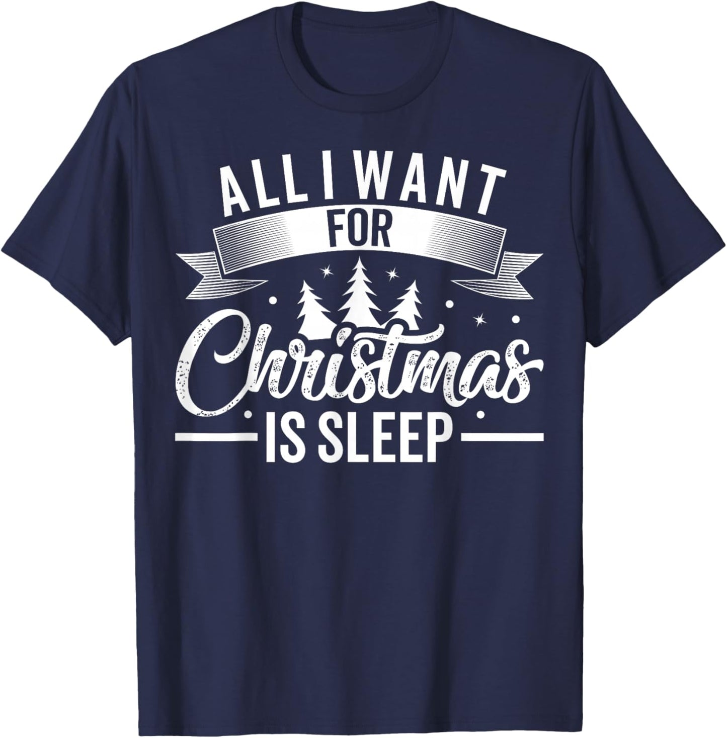 All I Want For Christmas Is Sleep Funny Tired Holiday T-Shirt - T-Shirt | Navy