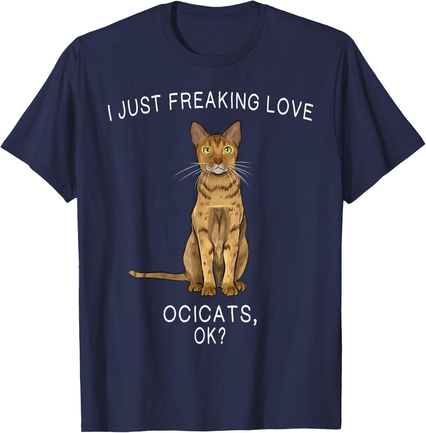I Just Freaking Love Ocicats Ok? Cats Gift T-Shirt - T-Shirt | Navy