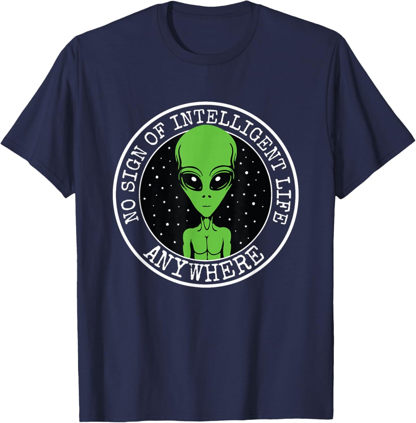 No Sign Of Intelligent Life Anywhere Funny Alien ET UFO T-Shirt - T-Shirt | Navy