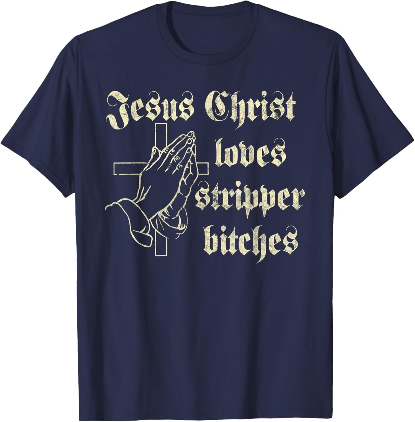 Jesus Christ Loves Stripper Bitches Christian T-Shirt - T-Shirt | Navy