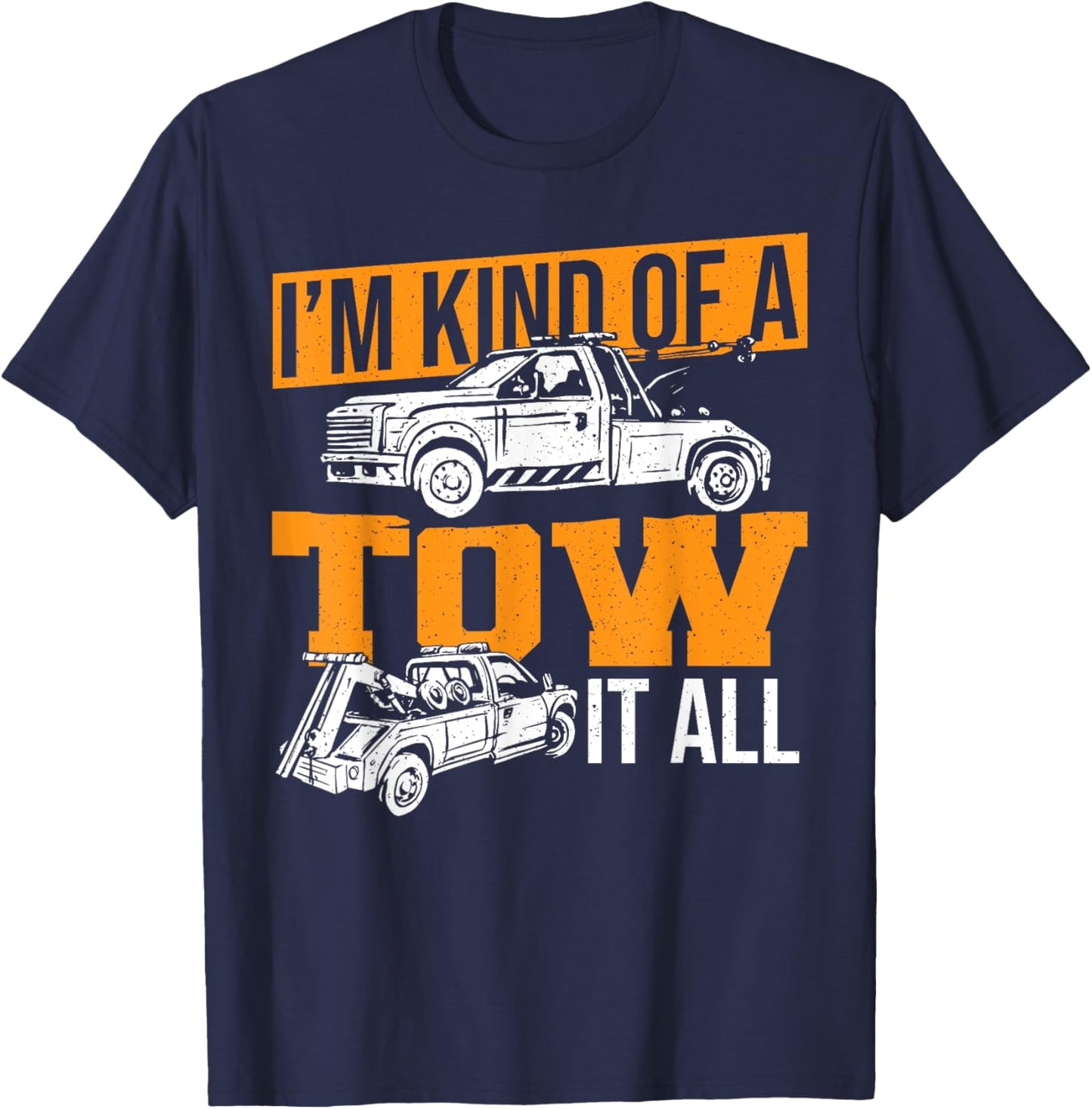 Funny Tow Truck Driver Wrecker I'm Kind Of A Tow It All T-Shirt - T-Shirt | Navy