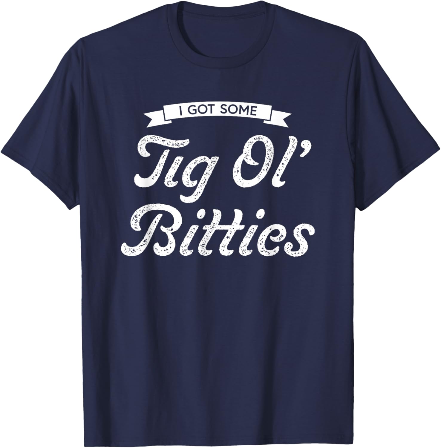 I Got Some Tig Ol’ Bitties T-Shirt - T-Shirt | Navy