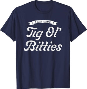 I Got Some Tig Ol’ Bitties T-Shirt - T-Shirt | Navy
