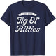 I Got Some Tig Ol’ Bitties T-Shirt - T-Shirt | Navy
