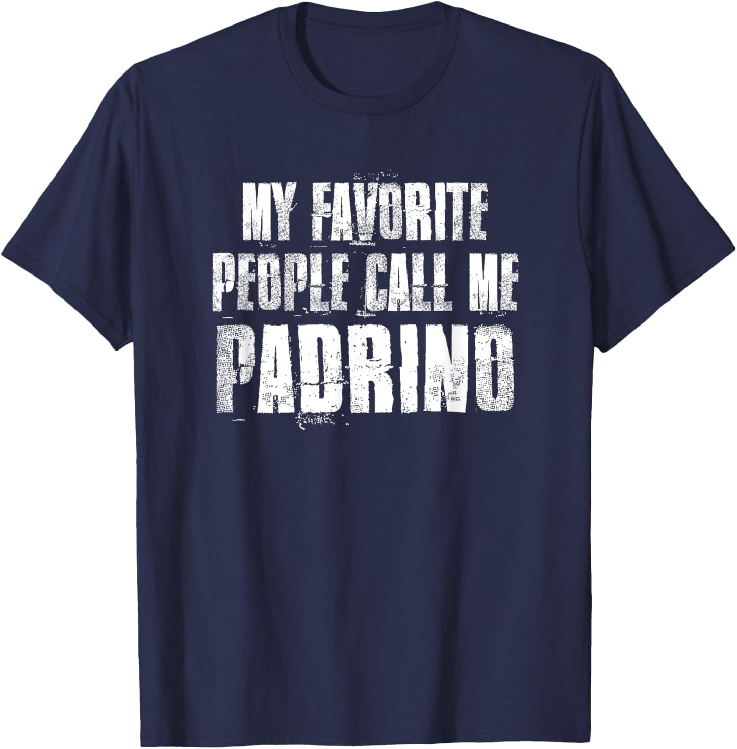 My Favorite People Call Me Padrino Funny Family Saying T-Shirt - T-Shirt | Navy