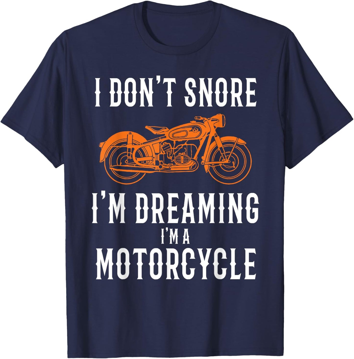 I Don't Snore I'm Dreaming I'm A Motorcycle - Snoring Biker T-Shirt - T-Shirt | Navy