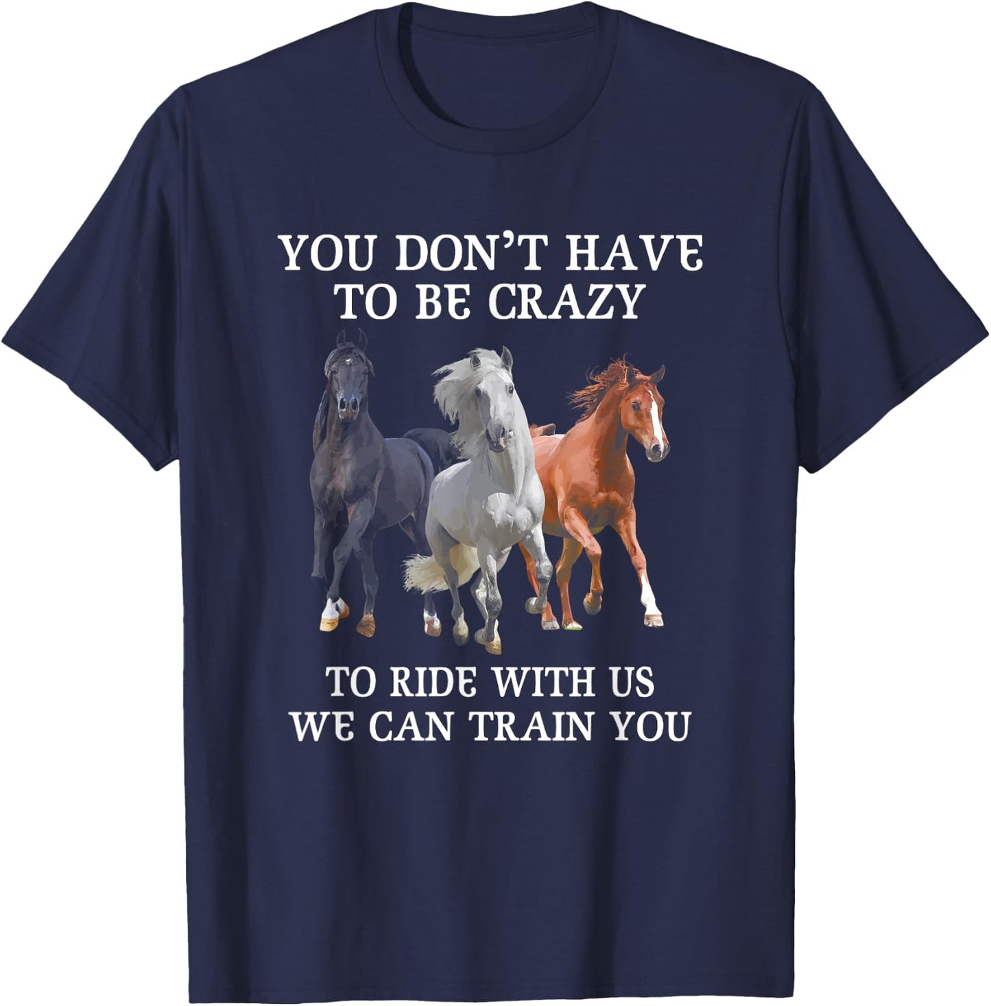 You Don't Have To Be Crazy To Ride With Us We Can Train You T-Shirt - T-Shirt | Navy