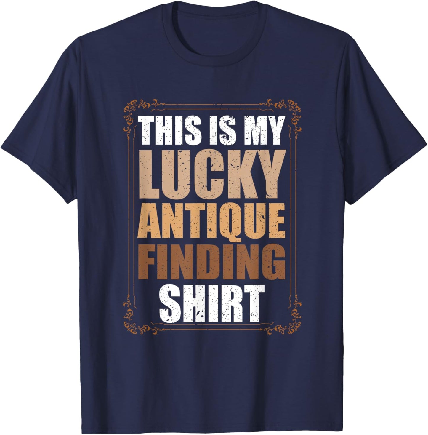 This Is My Lucky Antique Finding Funny Antiquing T-Shirt - T-Shirt | Navy