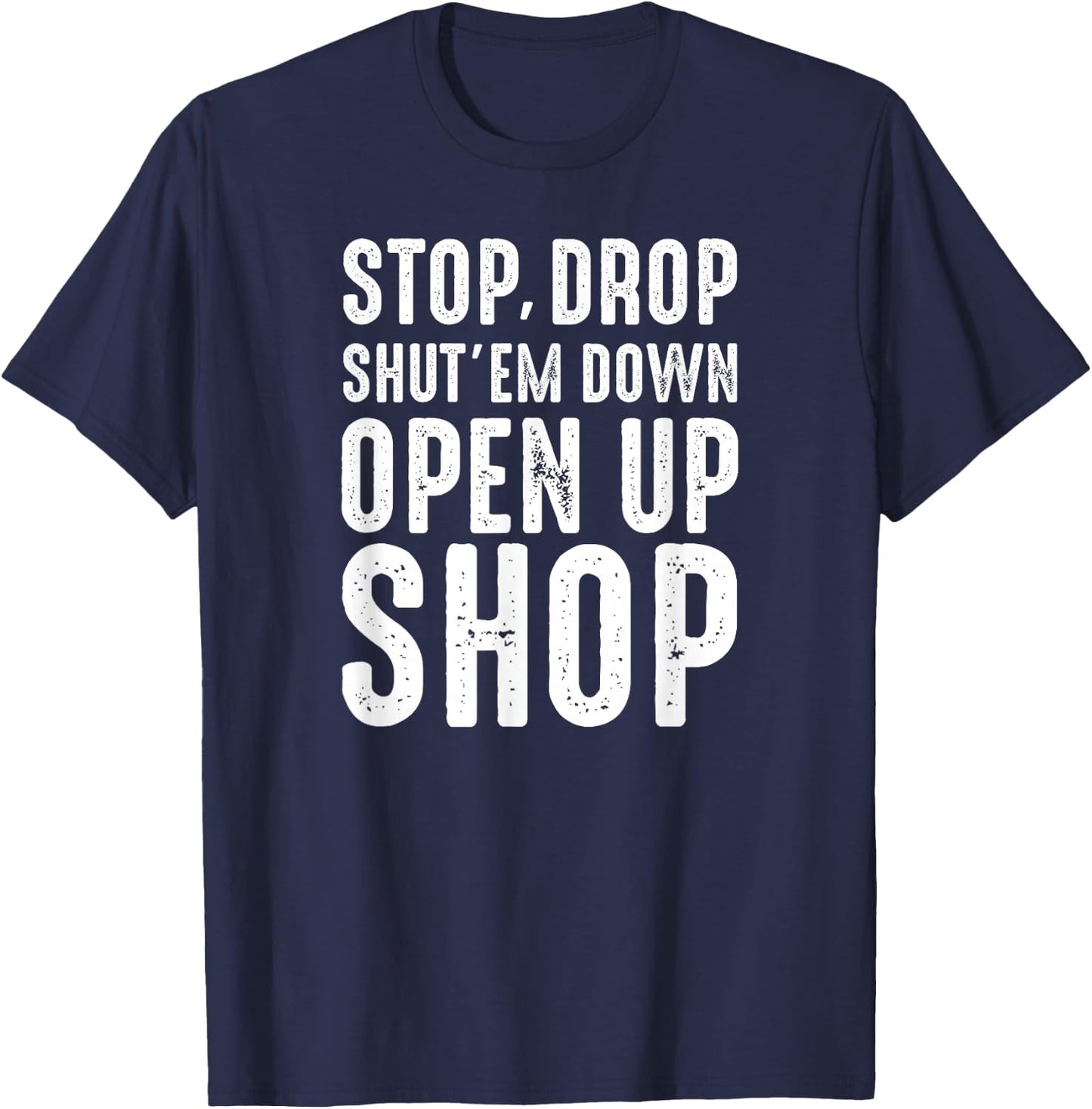 Stop,Drop,Shut'em Down,Open Up Shop - Tribute T-Shirt - T-Shirt | Navy