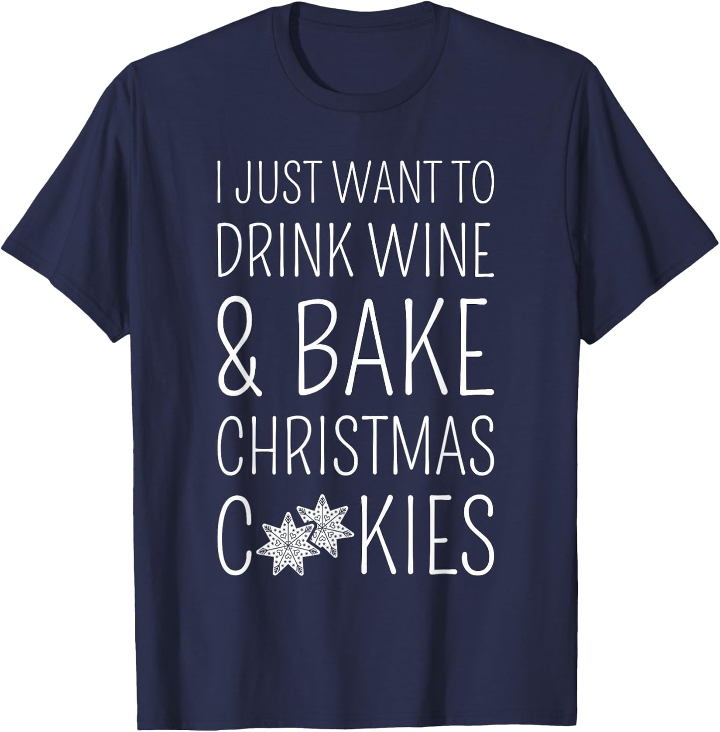 I Just Want To Drink Wine & Bake Christmas Cookies T-Shirt - T-Shirt | Navy