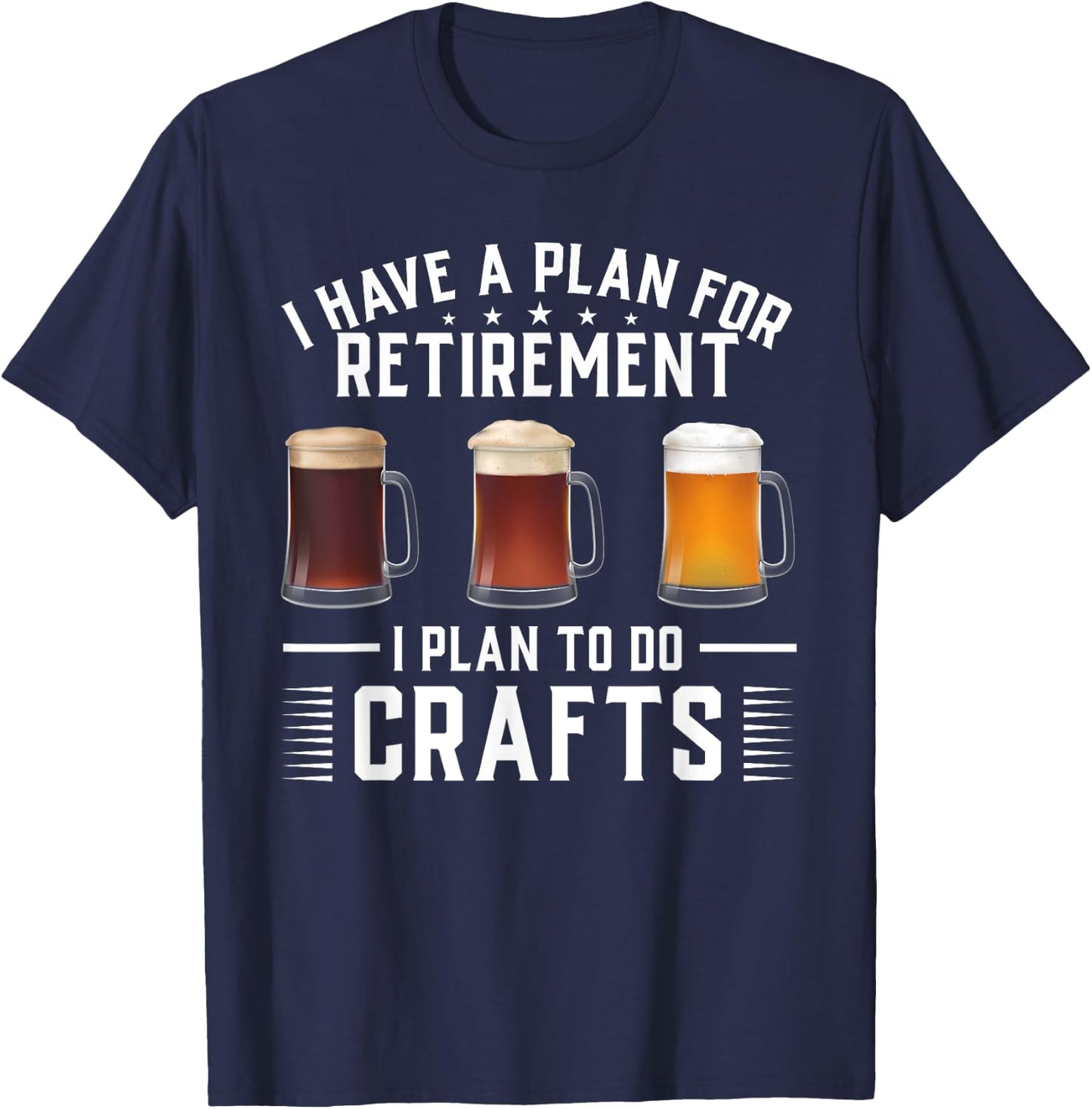 I have a plan for Retirement I plan to do crafts Craft Beer T-Shirt - T-Shirt | Navy
