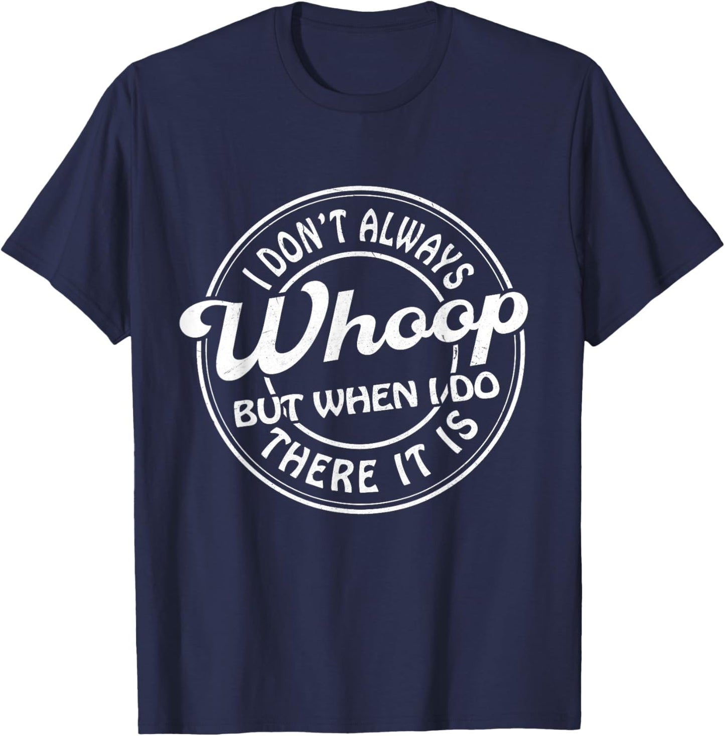 I Don't Always Whoop But When I Do There It Is Funny Saying T-Shirt - T-Shirt | Navy