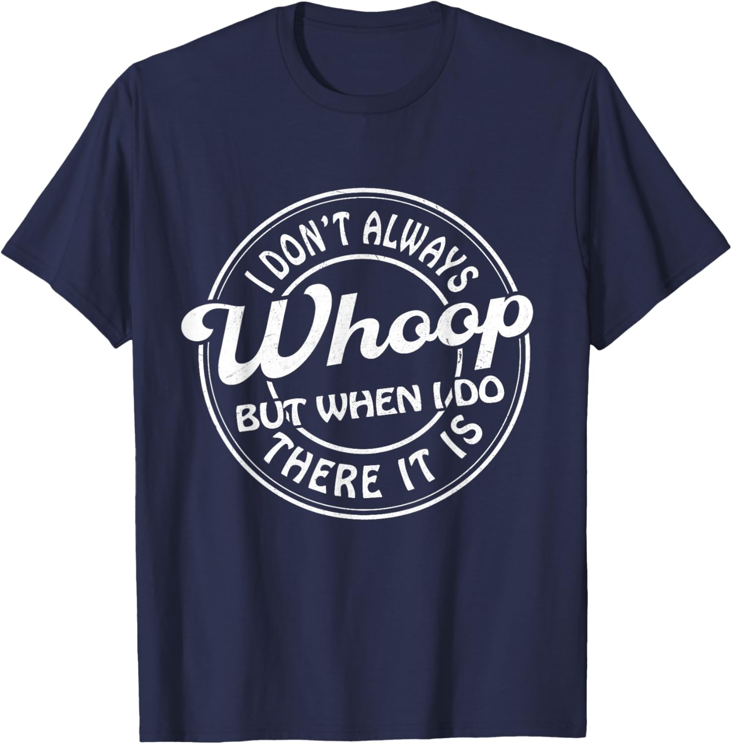 I Don't Always Whoop But When I Do There It Is Funny Saying T-Shirt - T-Shirt | Navy