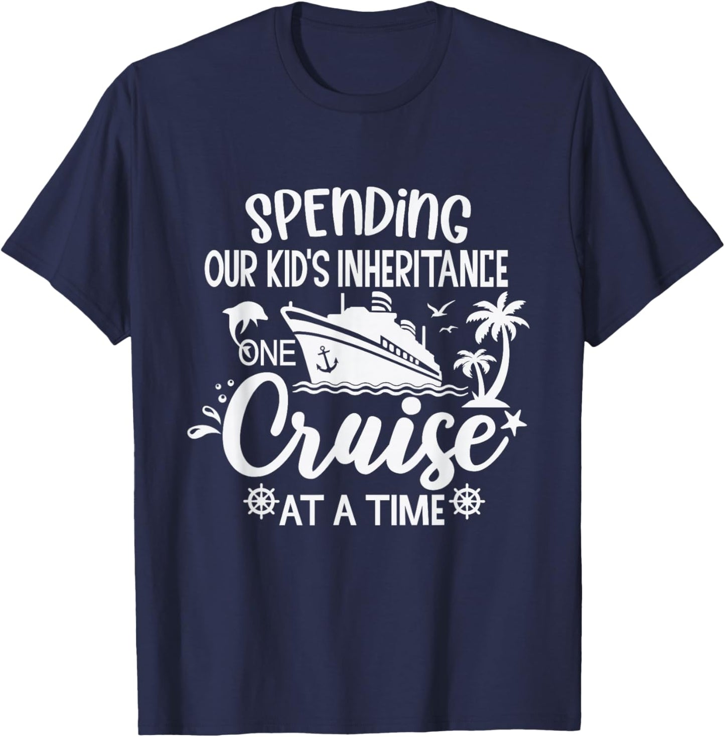 Spending Our Kids Inheritance One Cruise at a Time T-Shirt - T-Shirt | Navy