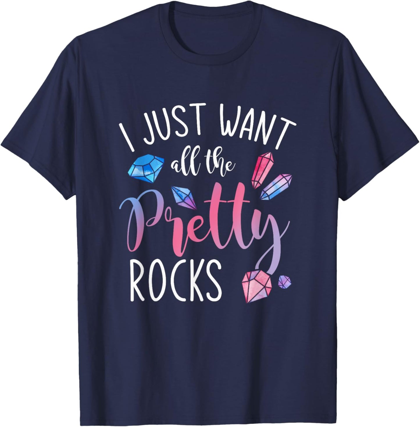 I Just Want All The Pretty Rocks Geology T-Shirt - T-Shirt | Navy