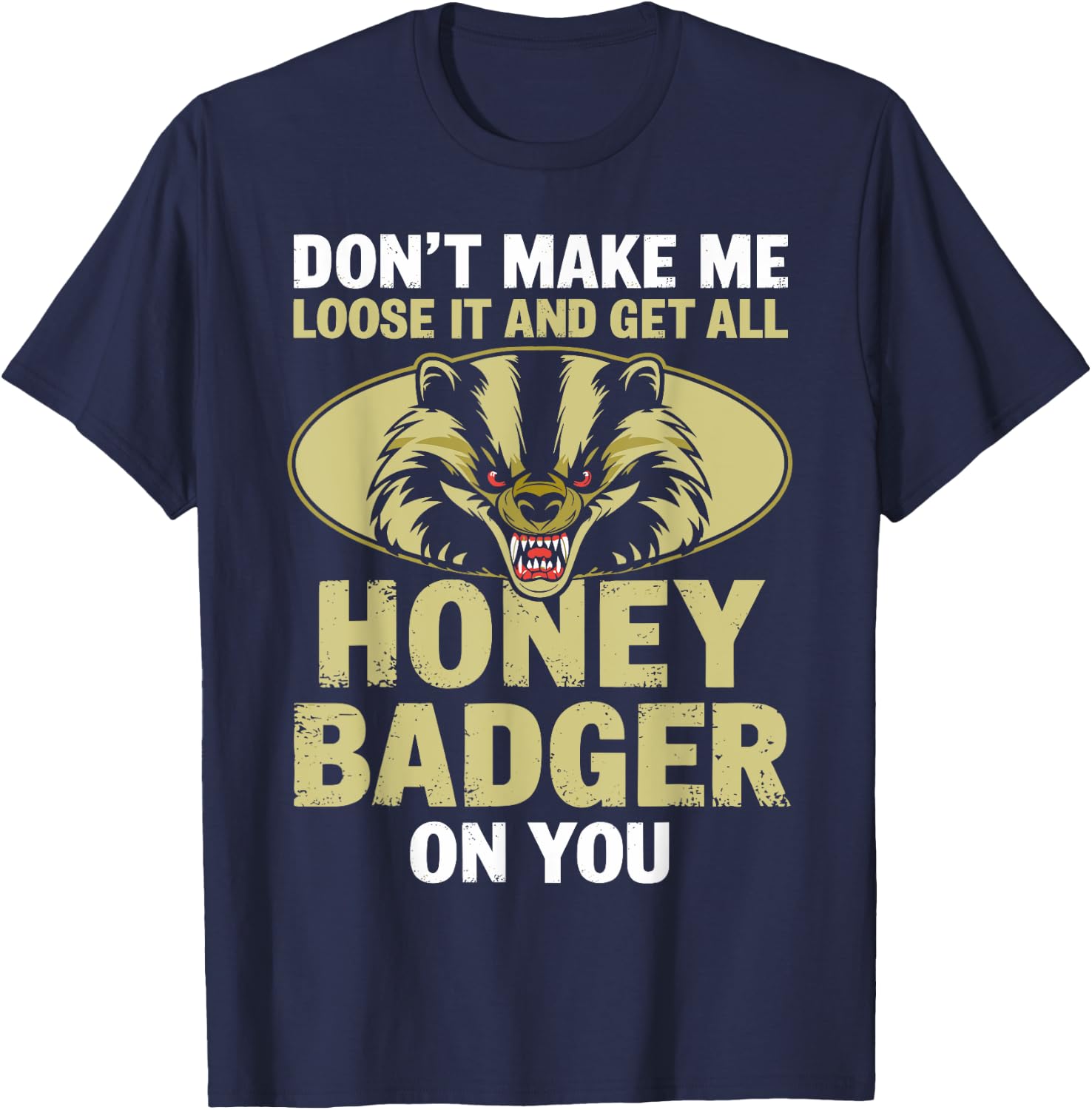 Don't Make Me Lose And Get Honey Badger Funny Honey Badger T-Shirt - T-Shirt | Navy