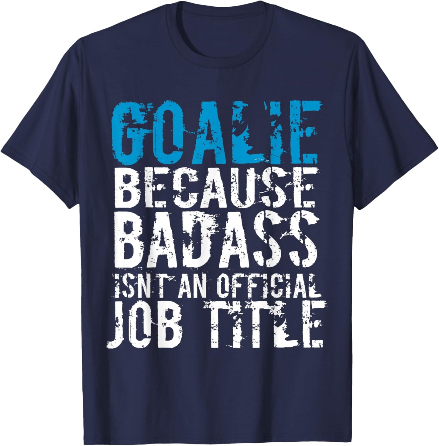 Goalie because Badass is not a official title Soccer Hockey T-Shirt - T-Shirt | Navy