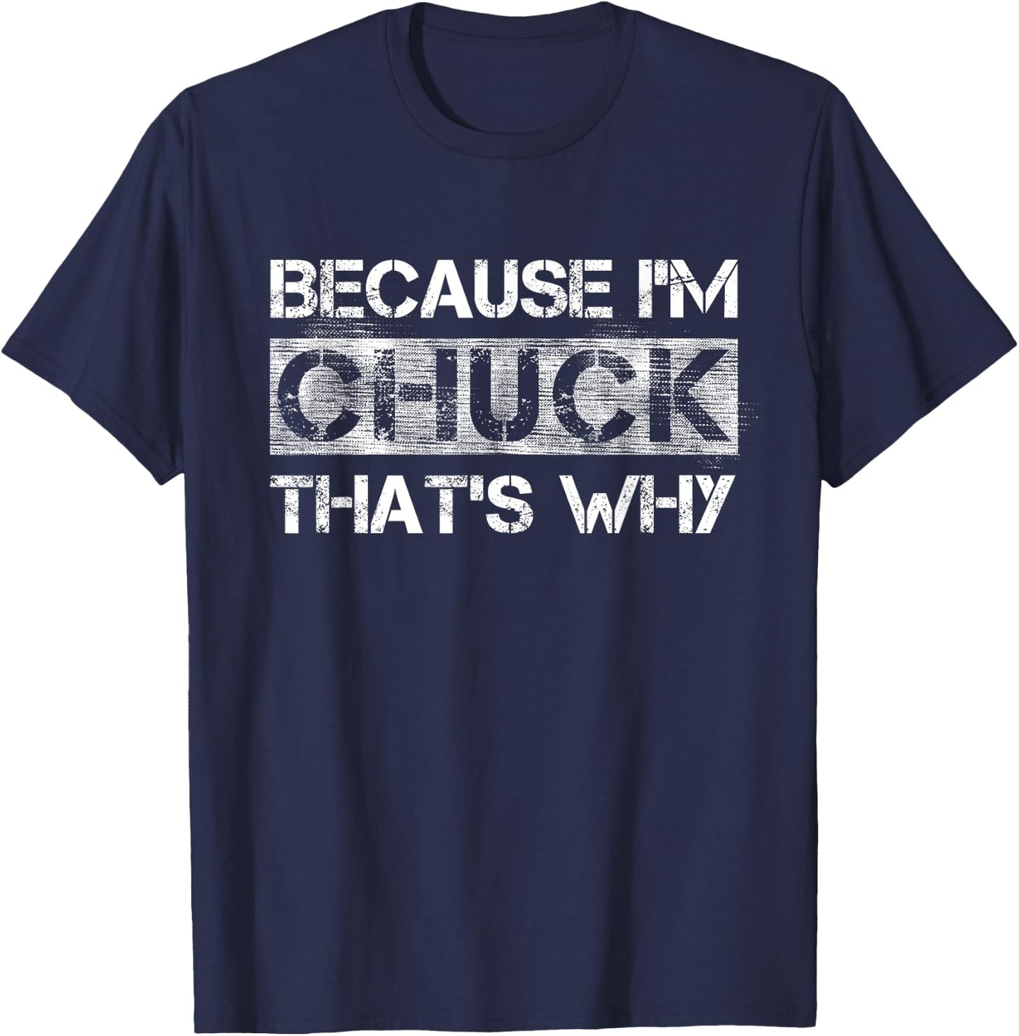 Funny Quote Distressed BECAUSE I'M CHUCK THAT'S WHY T-Shirt - T-Shirt | Navy