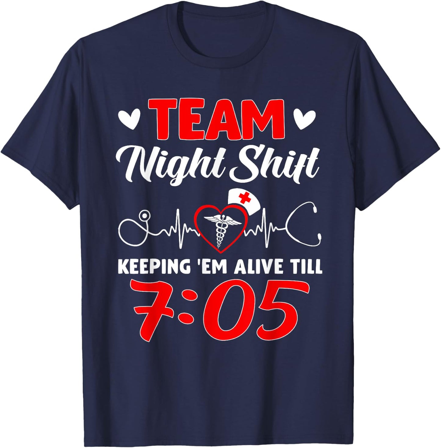 Team Night Shift Keeping 'Em Alive Till 7:05 Nurse T-Shirt - T-Shirt | Navy