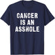 Cancer is an Asshole Fuck Cancer T-Shirt - T-Shirt | Navy