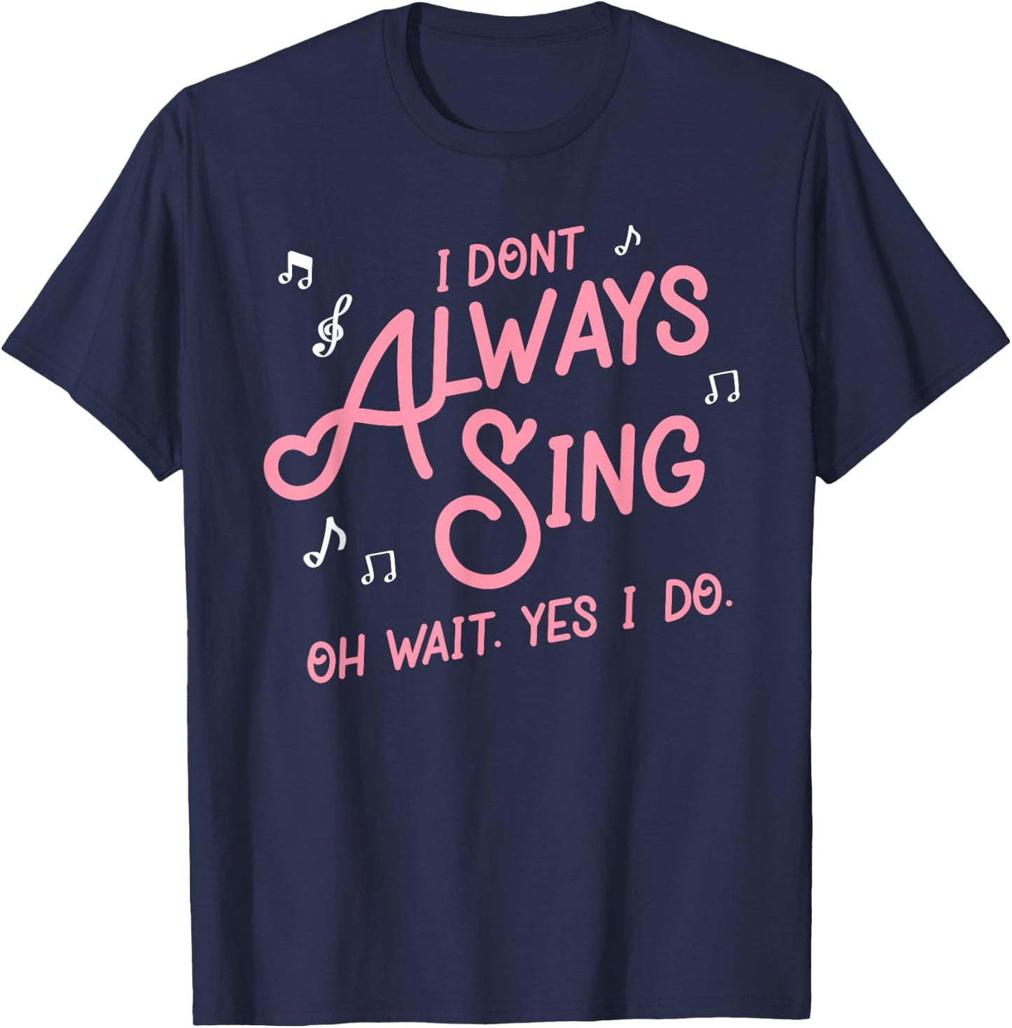 I don't always sing oh wait yes I do shirt singers T-Shirt - T-Shirt | Navy