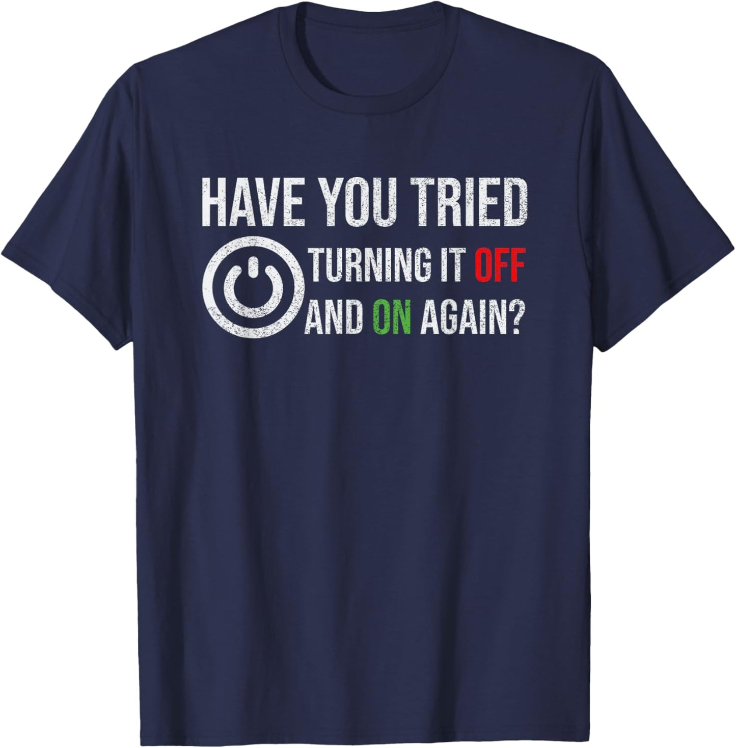 Have You Tried Turning It Off And On Again Tech Support T-Shirt - T-Shirt | Navy