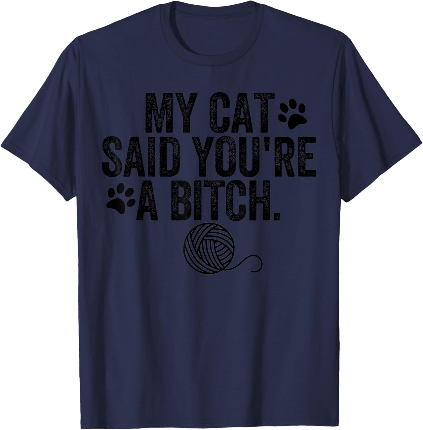 My Cat Said You're A Bitch Funny Cat T-Shirt - T-Shirt | Navy